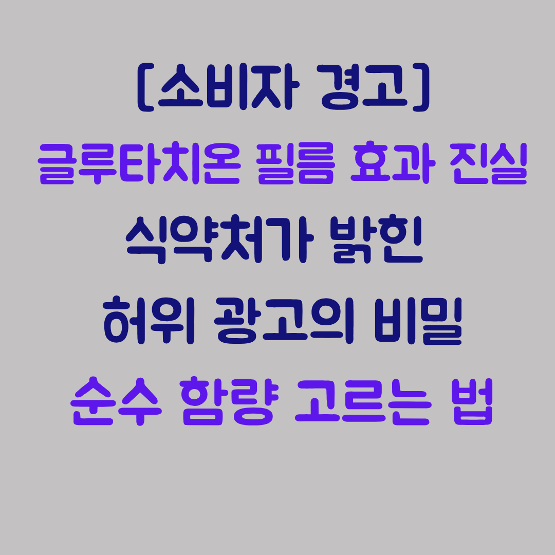 [소비자 경고] 글루타치온 필름 효과 진실, 식약처가 밝힌 허위 광고의 비밀과 순수 함량 고르는 법